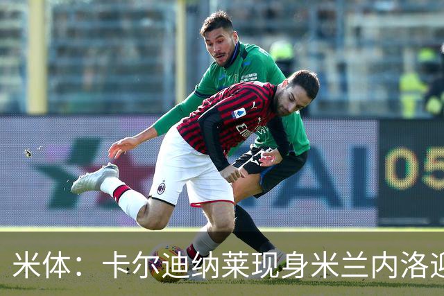 米体：卡尔迪纳莱现身米兰内洛迎接阿莫林，共商建队新蓝图